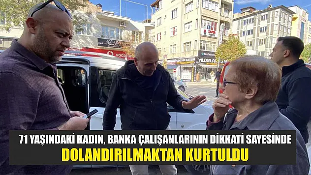 71 Yaşındaki Kadın, Banka Çalışanlarının Dikkati Sayesinde Dolandırılmaktan Kurtuldu