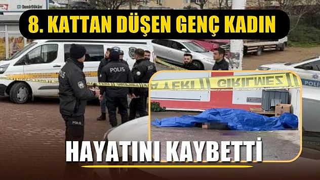 8. kattan düşen genç kadın hayatını kaybetti