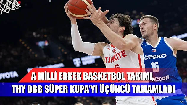 A Milli Erkek Basketbol Takımı, THY DBB Süper Kupa'yı üçüncü tamamladı