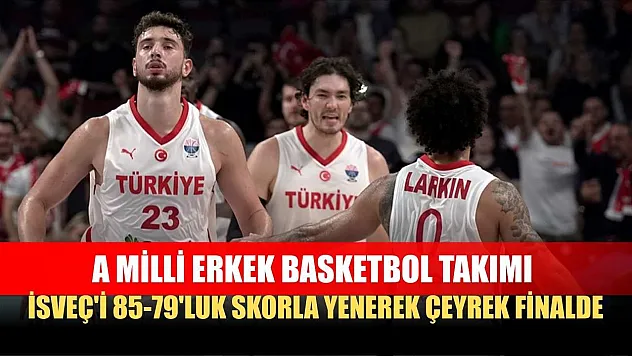 A Milli Erkek Basketbol Takımı, İsveç'i 85-79'luk skorla yenerek çeyrek finalde