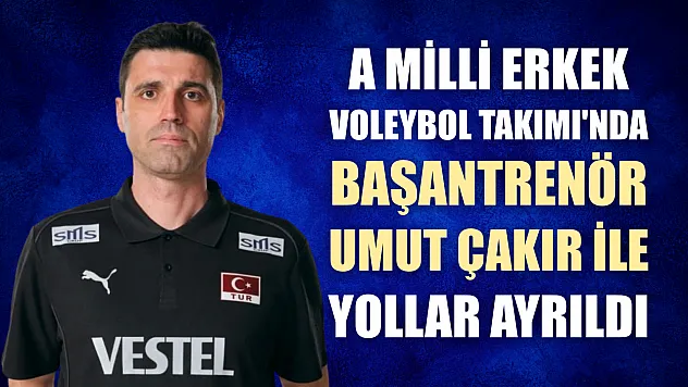 A Milli Erkek Voleybol Takımı'nda başantrenör Umut Çakır ile yollar ayrıldı