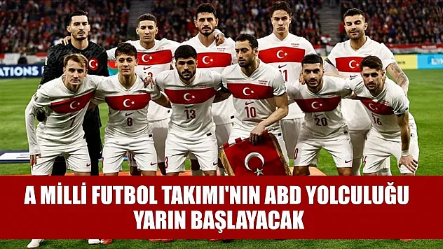 A Milli Futbol Takımı'nın ABD yolculuğu yarın başlayacak