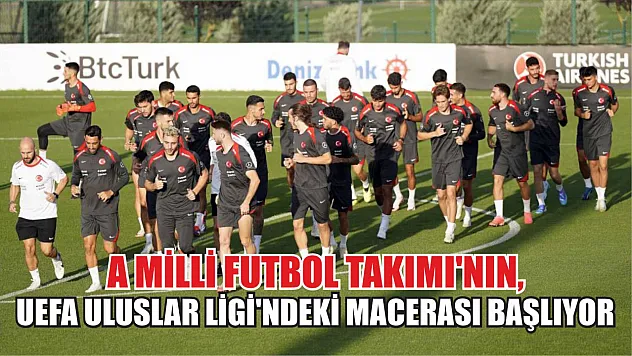 A Milli Futbol Takımı'nın, UEFA Uluslar Ligi'ndeki macerası başlıyor