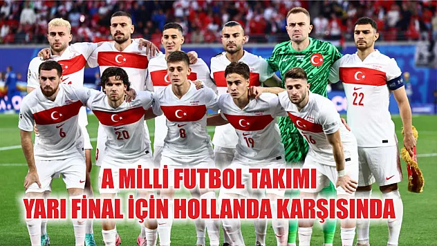 A Milli Futbol Takımı yarı final için Hollanda karşısında