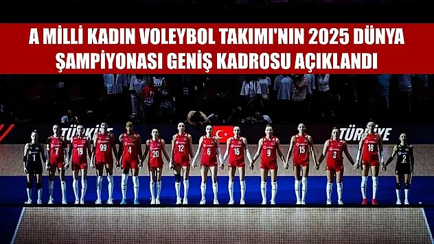 A Milli Kadın Voleybol Takımı'nın 2025 Dünya Şampiyonası geniş kadrosu açıklandı