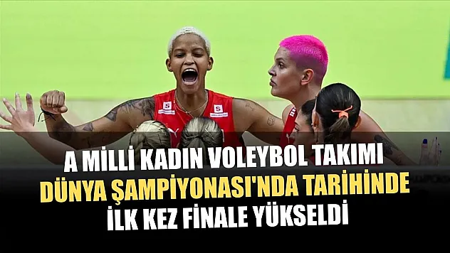 A Milli Kadın Voleybol Takımı, Dünya Şampiyonası'nda tarihinde ilk kez finale yükseldi
