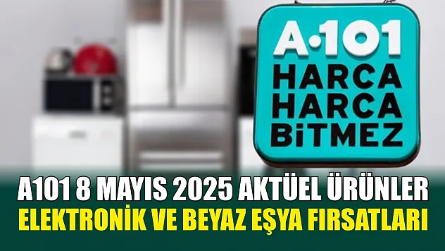 A101 8 Mayıs 2025 Aktüel Ürünler: Elektronik ve Beyaz Eşya Fırsatları