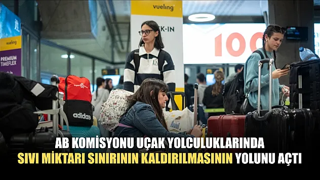 AB Komisyonu uçak yolculuklarında sıvı miktarı sınırının kaldırılmasının yolunu açtı