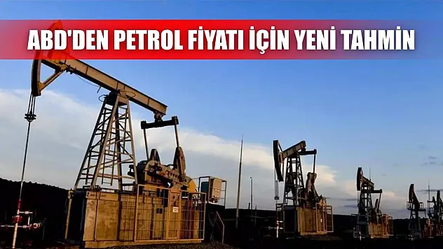 ABD'den petrol fiyatı için yeni tahmin