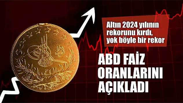 ABD faiz oranlarını açıkladı, altın 2024 yılının rekorunu kırdı, yok böyle bir rekor
