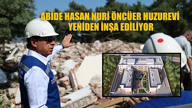 Abide Hasan Nuri Öncüer Huzurevi yeniden inşa ediliyor