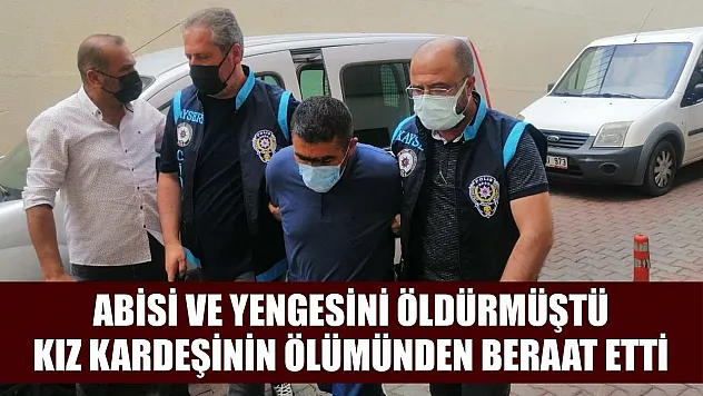 Abisi ve yengesini öldürmüştü, kız kardeşinin ölümünden beraat etti