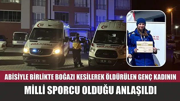 Abisiyle birlikte boğazı kesilerek öldürülen genç kadının milli sporcu olduğu anlaşıldı