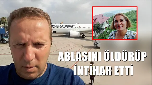 Ablasını öldürüp intihar etti