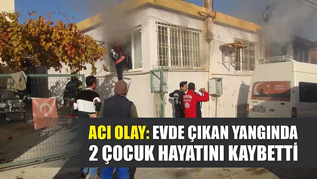Acı olay: Evde çıkan yangında 2 çocuk hayatını kaybetti