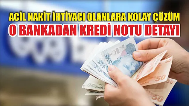 Acil nakit ihtiyacı olanlara kolay çözüm! O bankadan kredi notu detayı