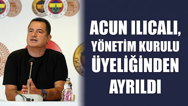 Acun Ilıcalı, yönetim kurulu üyeliğinden ayrıldı