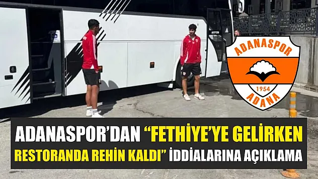 Adanaspor'dan 'Fethiye'ye Gelirken Restoranda Rehin Kaldı' İddialarına Açıklama