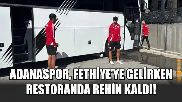 Adanaspor, Fethiye'ye Gelirken Restoranda Rehin Kaldı!