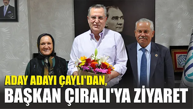 Aday Adayı Çaylı'dan, Başkan Çıralı'ya Ziyaret