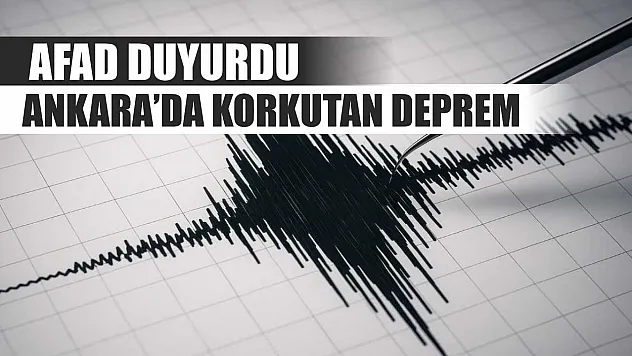 AFAD Duyurdu: Ankara'da Korkutan Deprem