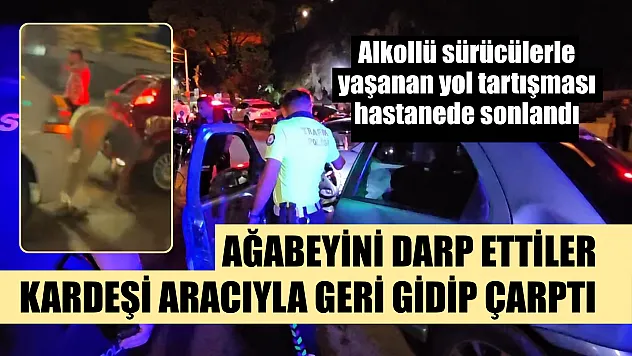 Ağabeyini darp ettiler, kardeşi aracıyla geri gidip çarptı