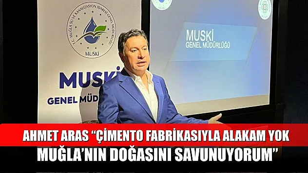 Ahmet Aras: 'Çimento fabrikasıyla alakam yok, Muğla'nın doğasını savunuyorum'