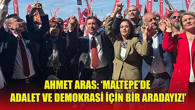 Ahmet Aras: 'Maltepe'de Adalet ve Demokrasi İçin Bir Aradayız!'