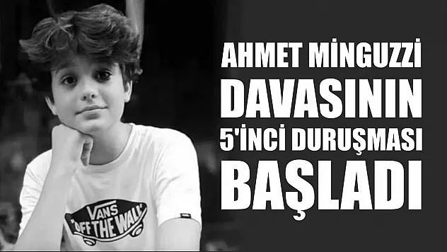 Ahmet Minguzzi davasının 5'inci duruşması başladı