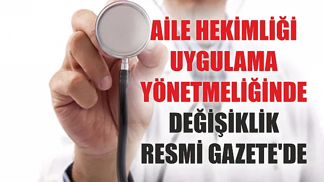 Aile hekimliği uygulama yönetmeliğinde değişiklik Resmi Gazete'de
