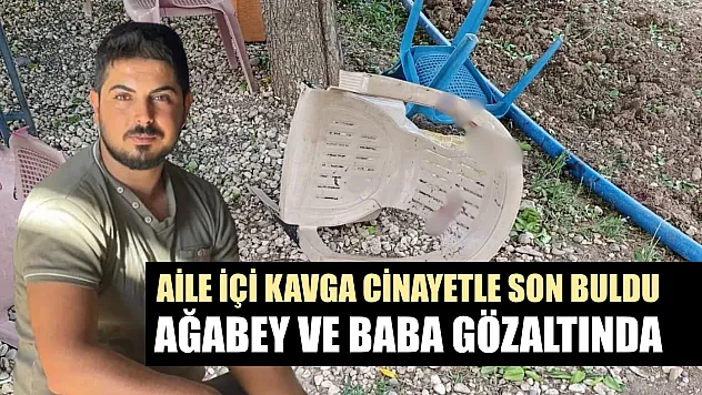 Aile içi kavga cinayetle son buldu: Ağabey ve baba gözaltında
