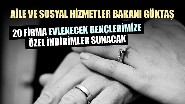 Aile ve Sosyal Hizmetler Bakanı Göktaş: 20 firma evlenecek gençlerimize özel indirimler sunacak