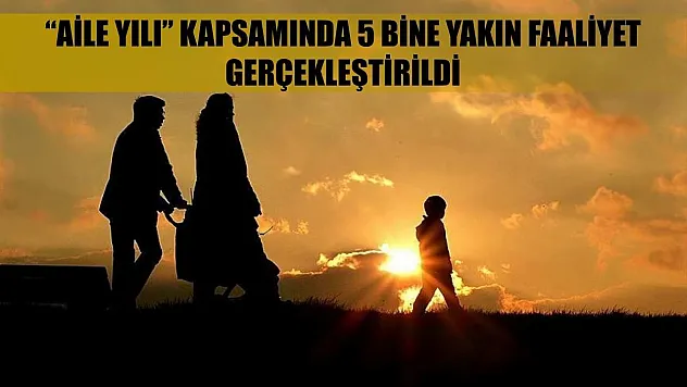 'Aile Yılı' kapsamında 5 bine yakın faaliyet gerçekleştirildi