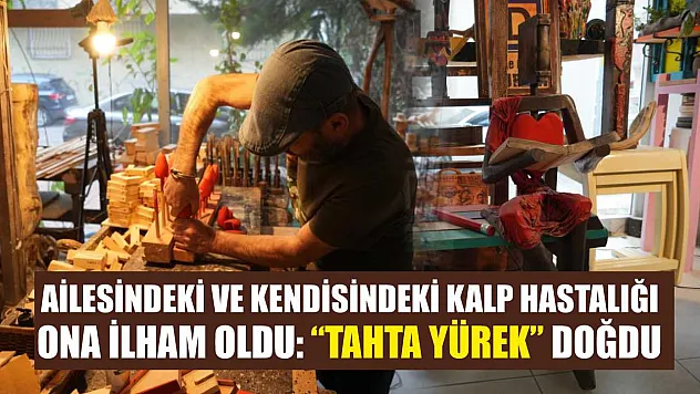 Ailesindeki ve kendisindeki kalp hastalığı ona ilham oldu: 'Tahta Yürek' doğdu