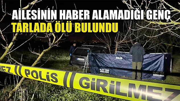 Ailesinin haber alamadığı genç tarlada ölü bulundu