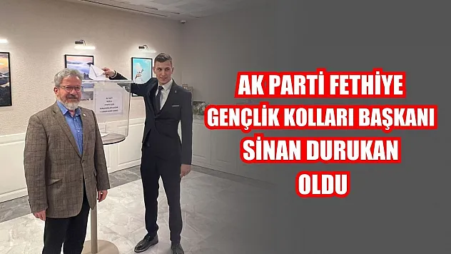 AK Parti Fethiye Gençlik Kolları Başkanı Sinan Durukan Oldu