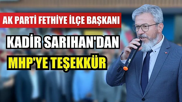 AK Parti Fethiye İlçe Başkanı Kadir Sarıhan'dan MHP'ye Teşekkür