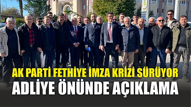 AK Parti Fethiye imza krizi sürüyor adliye önünde açıklama