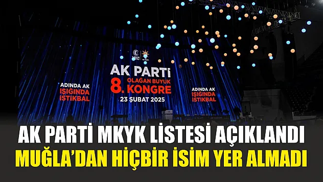 AK Parti MKYK listesi açıklandı: Muğla'dan hiçbir isim yer almadı