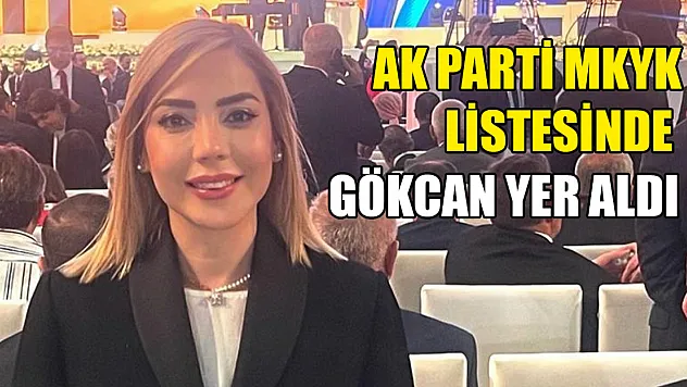 Ak Parti MKYK Listesinde Gökcan Yer Aldı