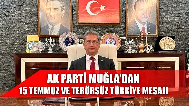 AK Parti Muğla'dan 15 Temmuz ve Terörsüz Türkiye Mesajı