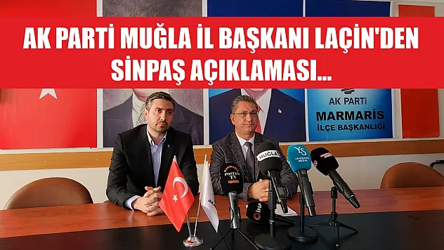 AK Parti Muğla İl Başkanı Laçin'den SİNPAŞ açıklaması...