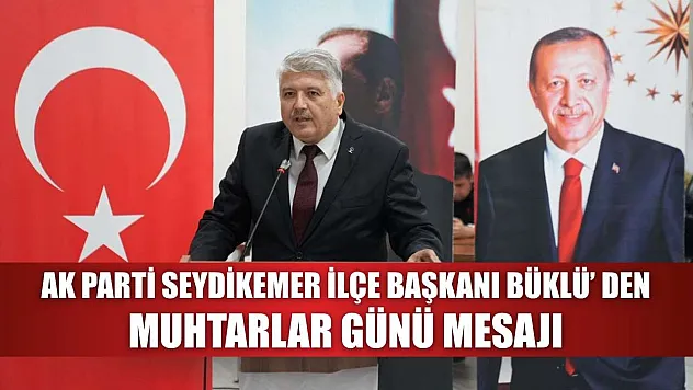 AK Parti Seydikemer İlçe Başkanı Büklü' den Muhtarlar Günü Mesajı