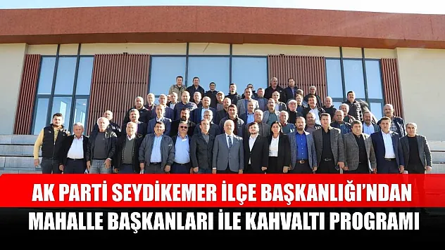 AK Parti Seydikemer İlçe Başkanlığı'ndan Mahalle Başkanları ile Kahvaltı Programı