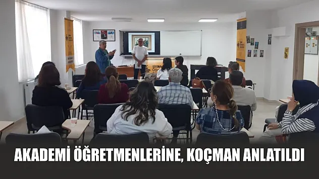 Akademi öğretmenlerine, Koçman anlatıldı