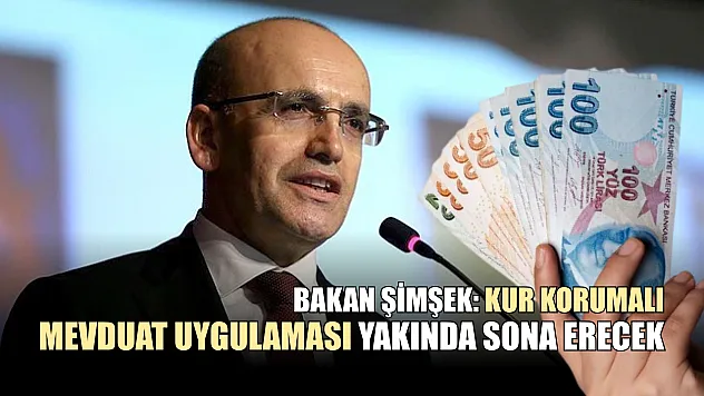 Bakan Şimşek: Kur Korumalı Mevduat uygulaması yakında sona erecek