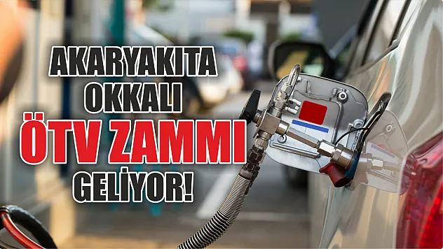 Akaryakıta okkalı ÖTV zammı geliyor!