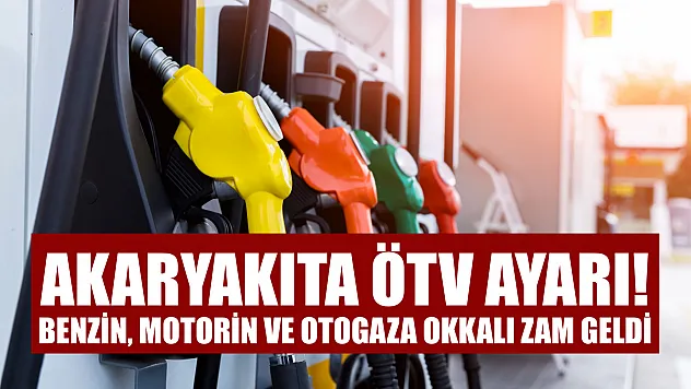 Akaryakıta ÖTV ayarı! Benzin, motorin ve otogaza okkalı zam geldi
