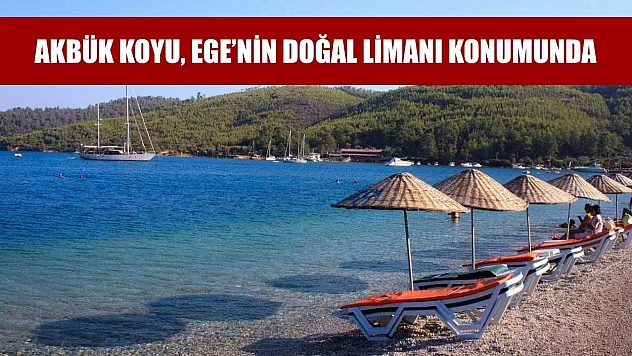 Akbük Koyu, Ege'nin Doğal Limanı Konumunda
