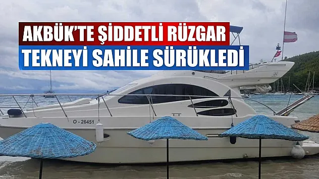 Akbük'te şiddetli rüzgar tekneyi sahile sürükledi